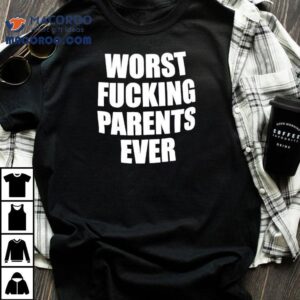 Worst Fucking Parents Ever Tshirt