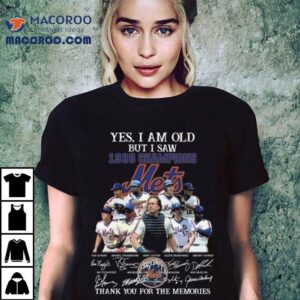 Yes I Am Old But I Saw Champions New York Mets Players Signatures Thank You For The Memories Tshirt