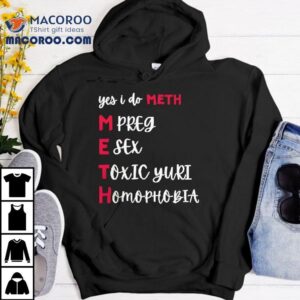 Yes I Do Meth Mpreg Esex Toxic Yuri Homophobia Tshirt