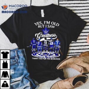 Yes I M Old But I Saw Toronto Maple Leafs Greatness Signatures Tshirt