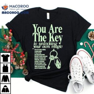 You Are The Key To Unlocking Your Own Magic Tshirt