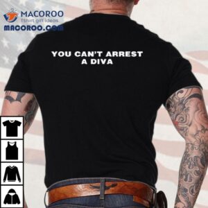 You Can T Arrest A Diva Tshirt
