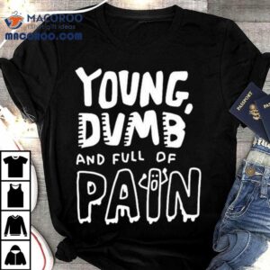 Zoe Bread Young Dumb And Full Of Pain Tshirt