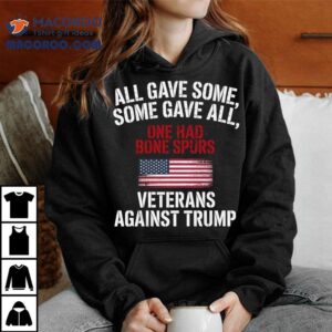 All Gave Some One Had Bone Spurs Veterans Against Trump Tshirt