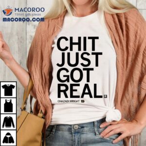 Chazadi Wright Chit Just Got Real Tshirt