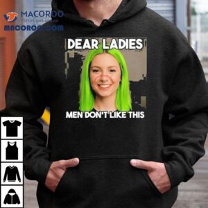Dear Ladies Men Don T Like This Tshirt