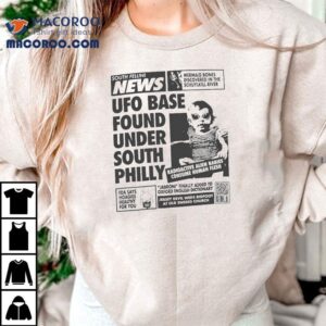 Fellini World South Fellini News Ufo Base Found Under South Philly Alien Tshirt