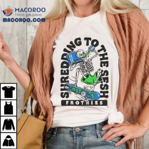 Frothies Sesh Shredding To The Sesh Skeleton Tshirt