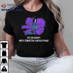 Get On Loser We Re Flying The Cursed Road Witch Tshirt