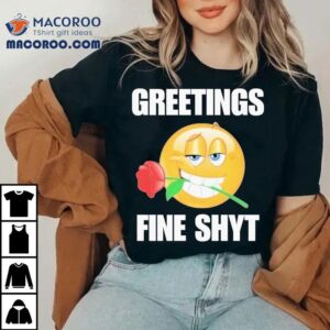 Greetings Fine Shyt Rose Tshirt