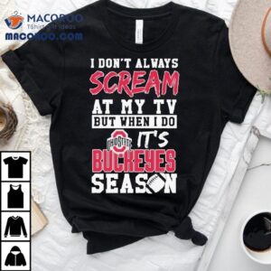 I Don T Always Scream At My Tv But When I Do It S Ohio State Buckeyes Season Tshirt
