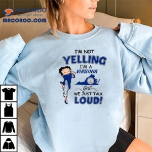 I M Not Yelling Betty Boop I M A Virginia Girl We Just Talk Loud Tshirt