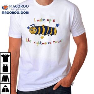 I Wake Up And The Nightmare Persis Tshirt