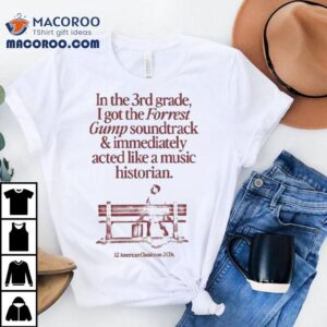 In The Rd Grade I Got The Forrest Gump Soundtrack Immediately Acted Like A Music Historian American Classics On Cds Tshirt