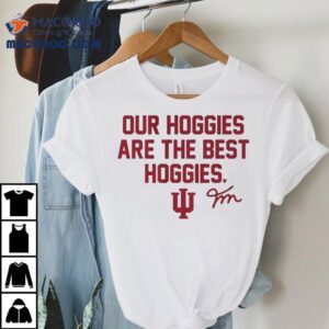 Indiana Hoosiers Fernando Mendoza Our Hoggies Are The Best Hoggies Tshirt
