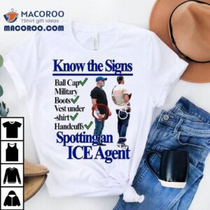 Know The Signs Spotting An Ice Agen Tshirt