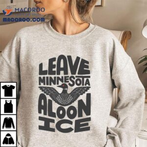 Leave Minnesota Aloon Ice Tshirt