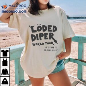 Loded Diper World Tour It S Time To Go Full Diper Tshirt