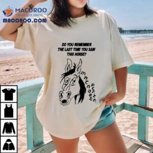 Macabre Plaza Do You Remember The Last Time You Saw This Horse Shirt