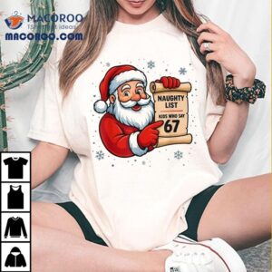 Naughty List Kids Who Say 67 Six Seven Santa Claus Merry Christmas Shirt