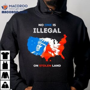 No One Is Illegal On Stolen Land Tshirt