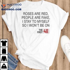 Roses Are Red People Are Fake I Stay To Myself So I Won T Be On The First Tshirt