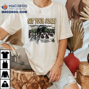 Set Your Goals My Life A Constant Work In Progress And I Wouldn T Have It Any Other Way Hillside Tshirt