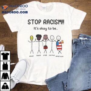 Stop Racism It S Okay To Be Tshirt