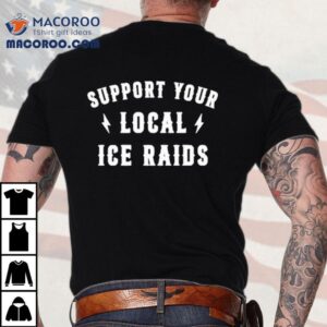 Support Your Local Ice Raids Tshirt