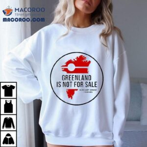 Trump Greenland Is Not For Sale Already Great Thanks Tshirt