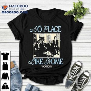Vacations No Place Like Home Shirt