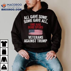 All Gave Some One Had Bone Spurs Veterans Against Trump Tshirt