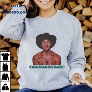 Bonner Bolton I M So Bad At Love Island Rob Tshirt