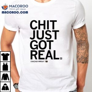 Chazadi Wright Chit Just Got Real Tshirt