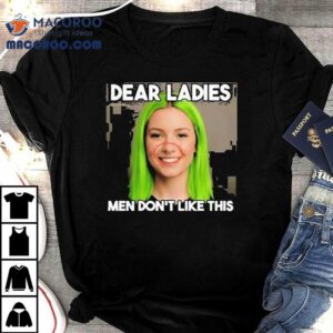 Dear Ladies Men Don T Like This Tshirt