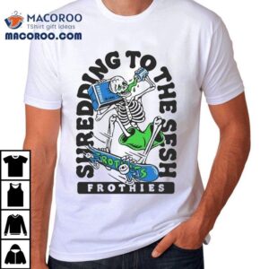 Frothies Sesh Shredding To The Sesh Skeleton Tshirt