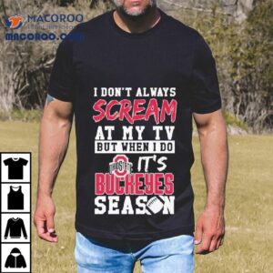I Don T Always Scream At My Tv But When I Do It S Ohio State Buckeyes Season Tshirt