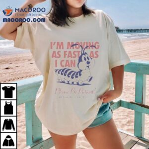 I M Moving As Fast As I Can Please Be Patient Worm Tshirt