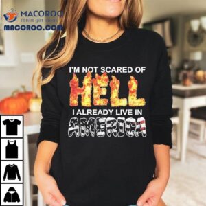 I M Not Scared Of Hell I Already Live In America Tshirt