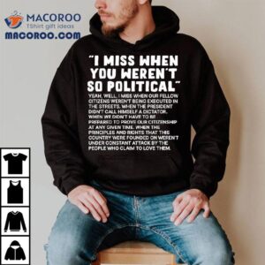 I Miss When You Weren T So Political Tshirt