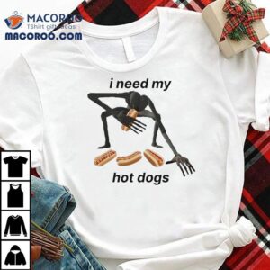 I Need My Hot Dogs Tshirt