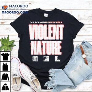 I Prevail I M A Sick Motherfucker With A Violent Nature Tshirt