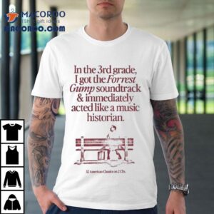 In The Rd Grade I Got The Forrest Gump Soundtrack Immediately Acted Like A Music Historian American Classics On Cds Tshirt