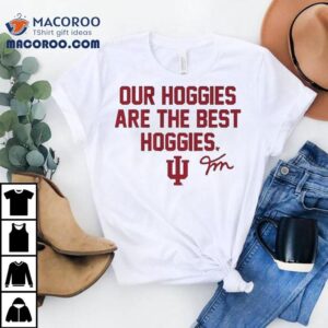 Indiana Hoosiers Fernando Mendoza Our Hoggies Are The Best Hoggies Tshirt