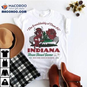 Indiana Hoosiers The Grandaddy Of Them All Back Home Again In Pasadena Rose Bowl College Football Playoff Masco Tshirt