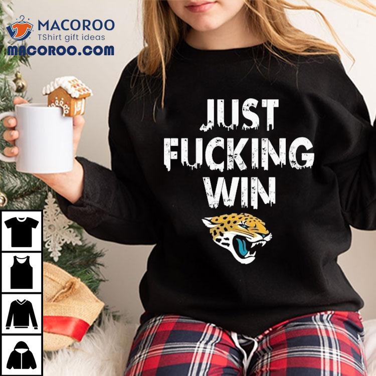 Jacksonville Jaguars Just Fucking Win Shirt Jacksonville Jaguars Just Fucking Win Shirt