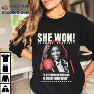 Jasmine Crockett She Won I Ve Been Fighting The System And The System S Fighting Me Back Tshirt