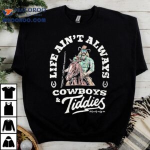 Life Ain T Always Cowboys And Tiddies Dirty Cowboy Mfg S Tshirt