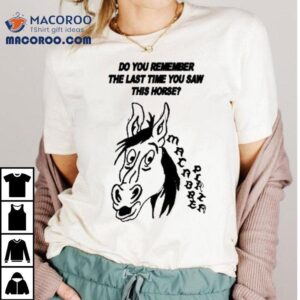 Macabre Plaza Do You Remember The Last Time You Saw This Horse Shirt