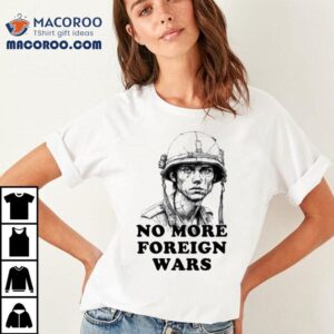 No More Foreign Wars Tshirt